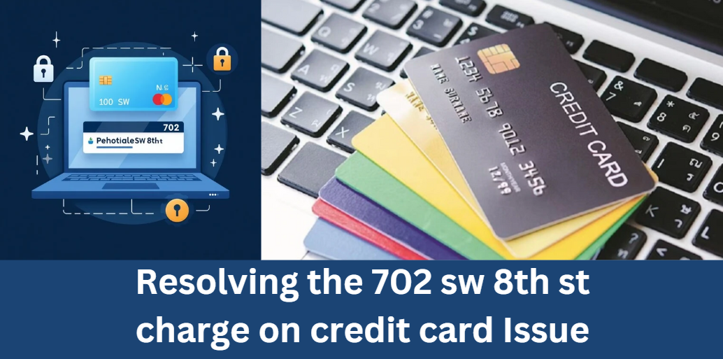 Resolving the 702 sw 8th st charge on credit card Issue